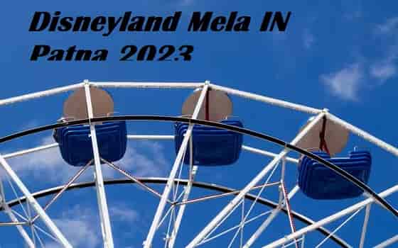 Disneyland Mela IN Patna 2023 | Date | Ticket Price