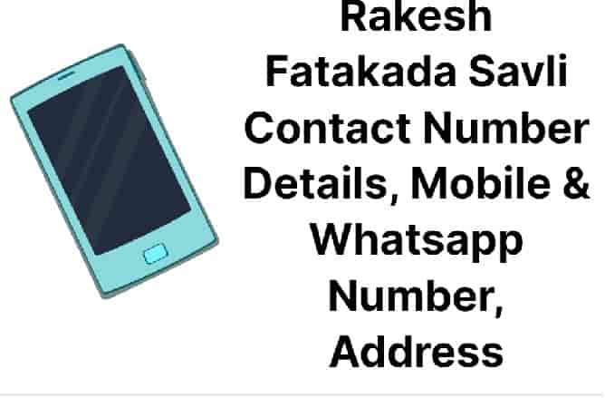 Rakesh Fatakada Savli Contact Number Details, Mobile & Whatsapp Number, Address